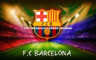 壹号娱乐下载|ESPN：墨西哥国家队的汽车在美国被盗，丢失训练器材