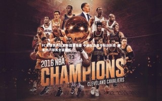 壹号娱乐网页版|FC足球世界冠军杯圆满落幕 中国队首度夺魁创历史 赛事热门球员全面解析