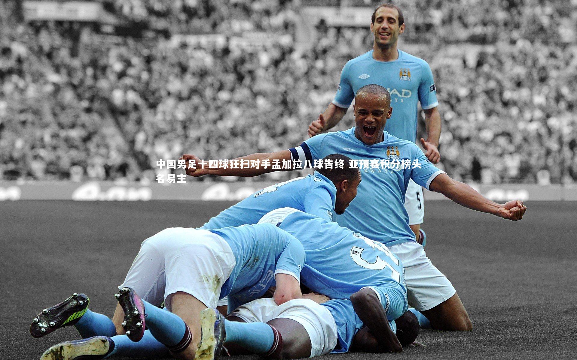 壹号娱乐下载-中国男足十四球狂扫对手孟加拉八球告终 亚预赛积分榜头名易主-第1张图片-壹号娱乐「中国」官方网站-yi hao game