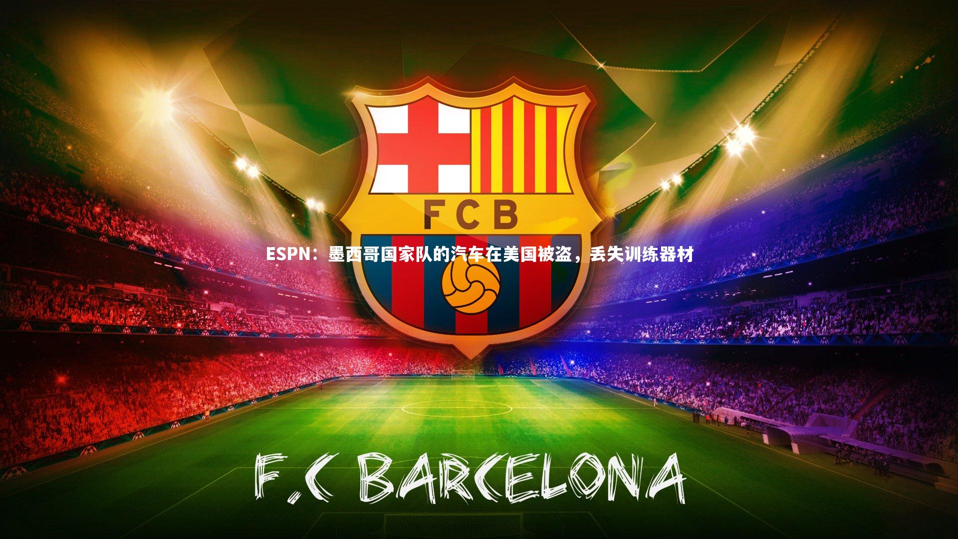 壹号娱乐下载|ESPN:墨西哥国家队的汽车在美国被盗,丢失训练器材-第1张图片-壹号娱乐「中国」官方网站-yi hao game 壹号娱乐下载|ESPN:墨西哥国家队的汽车在美国被盗,丢失训练器材-第1张图片-壹号娱乐「中国」官方网站-yi hao game